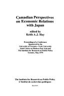 Cover of: Canadian perspectives on economic relations with Japan: proceedings of a conference sponsored by the University of Toronto-York University Joint Centre on Modern East Asia and the Institute for Research on Public Policy, Toronto, May 1979