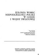 Cover of: Polonia wobec niepodległości Polski w czasie I wojny światowej: praca zbiorowa