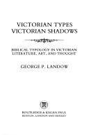 Cover of: Victorian types, Victorian shadows: biblical typology in Victorian literature, art, and thought