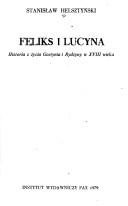 Cover of: Feliks i Lucyna: historia z życia Gostynia i Rydzyny w XVIIIwieku