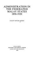 Administration in the Federated Malay States, 1896-1920 by Jagjit Singh Sidhu
