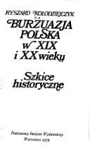 Cover of: Burżuazja polska w XIX i XX wieku: szkice historyczne