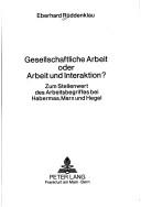 Cover of: Gesellschaftliche Arbeit oder Arbeit und Interaktion?: zum Stellenwert des Arbeitsbegriffes bei Habermas, Marx und Hegel