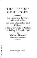 Cover of: The lessons of history: an inaugural lecture delivered before the Vice-Chancellor and Fellows of the University of Oxford on Friday 6 March 1981