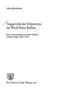 Cover of: Negativität der Erkenntnis im Werk Franz Kafkas: eine Untersuchung zu seinem Denken anhand einiger später Texte