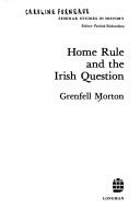 Home rule and the Irish question by Grenfell Morton