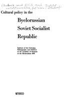 Cover of: Cultural policy in the Byelorussian Soviet Socialist Republic by Instytut mastatstvaznaŭstva, ėtnehrafii i falʹkloru (Akadėmii͡a navuk Belaruskaĭ SSR)