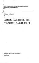 Cover of: Adlig partipolitik vid 1800-talets mitt =: [Party politics in the House of Nobility in the 1850's]