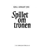 Cover of: Spillet om tronen by Kjell Arnljot Wig