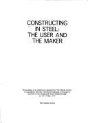 Cover of: Constructing in steel: the user and the maker : proceedings of a conference organized by the Metals Society in association with the Cleveland Institution of Engineers and held at the Dragonara Hotel, Middlesbrough on 16-17 May 1979.