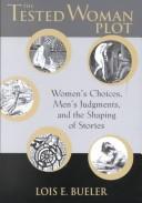 Cover of: The tested woman plot: women's choices, men's judgments, and the shaping of stories