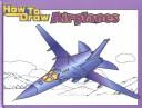 Cover of: Airplanes: how to draw