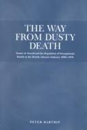 Cover of: The way from dusty death: Turner and Newall and the regulation of occupational health in the British asbestos industry 1890s-1970