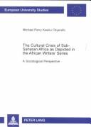 Cover of: The cultural crisis of Sub-Saharan Africa as depicted in the African writers' series: a sociological perspective