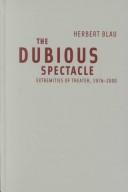 Cover of: The dubious spectacle: extremities of theater, 1976-2000