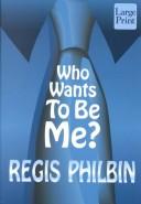 Who wants to be me? by Regis Philbin