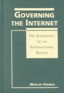 Cover of: Governing the Internet: the emergence of an international regime