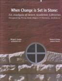 Cover of: When change is set in stone: an analysis of seven academic libraries designed by Perry Dean Rogers & Partners: architects