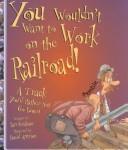 Cover of: You wouldn't want to work on the railroad!: a track you'd rather not go down