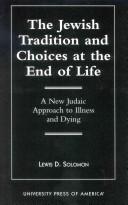 Cover of: The Jewish tradition and choices at the end of life: a new Judaic approach to illness and dying