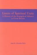 Cover of: Limits of spiritual unity: a history of the Evangelical Alliance in Great Britain from origins to 1960s