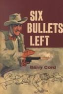 Cover of: Six bullets left by Barry Cord