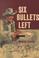 Cover of: Six bullets left