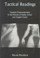 Cover of: Tactical readings: feminist postmodernism in the novels of Kathy Acker and Angela Carter