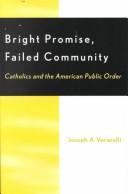 Cover of: Bright promise, failed community: Catholics and the American public order