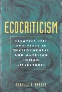 Cover of: Ecocriticism: creating self and place in environmental and American Indian literatures