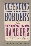 Cover of: Defending the borders: the Texas Rangers, 1848-1861