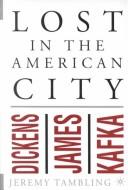 Cover of: Lost in the American city: Dickens, James, and Kafka