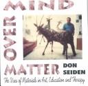 Cover of: Mind over matter: the uses of materials in art, education, and therapy