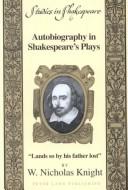 Autobiography in Shakespeare's plays by W. Nicholas Knight