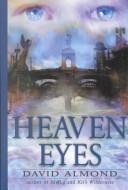 Cover of: Heaven eyes by David Almond, David Almond