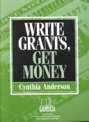 Write grants, get money by Cynthia Anderson