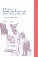 Cover of: Biography of General and Ambassador Horace Porter, 1837-1921: vigilance and virtue