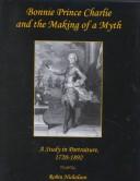 Cover of: Bonnie Prince Charlie and the making of a myth: a study in portraiture, 1720-1892