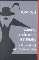 Women, violence & testimony in the works of Zora Neale Hurston by Diana Miles