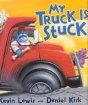 Cover of: My truck is stuck | Lewis, Kevin.