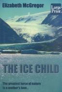 Cover of: The ice child by Elizabeth McGregor