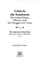 Cover of: Crisis in the Southwest: the United States, Mexico, and the struggle over Texas