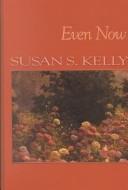 Even now by Susan S. Kelly