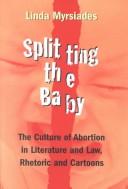 Cover of: Splitting the baby: the culture of abortion in literature and law, rhetoric and cartoons