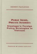 Cover of: Public image, private interest: Kissinger's foreign policy strategies in Vietnam