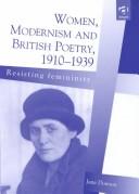 Cover of: Women, modernism and British poetry, 1910-1939: resisting femininity
