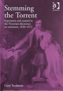 Cover of: Stemming the torrent: expression and control in the Victorian discourses on emotion, 1830-1872