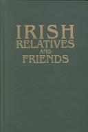 Cover of: Irish relatives and friends: from "Information Wanted" ads in the Irish-American, 1850-1871