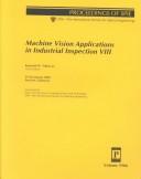 Cover of: Machine vision applications in industrial inspection VIII by Kenneth W. Tobin, Jr., chair/editor ; sponsored by IS&T--the Society for Imaging Science and Technology [and] SPIE--the International Society for Optical Engineering.