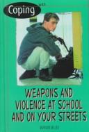 Cover of: Coping with weapons and violence in school and on your streets